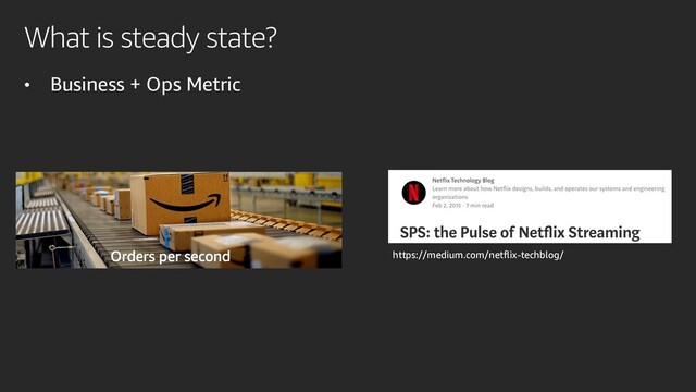 What is steady state?
• Business + Ops Metric
https://medium.com/netflix-techblog/
