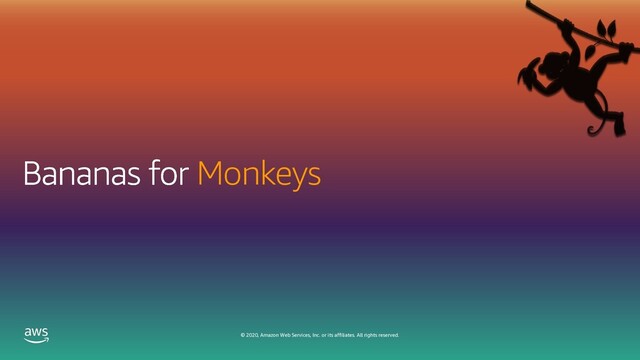 © 2020, Amazon Web Services, Inc. or its affiliates. All rights reserved.
Monkeys
