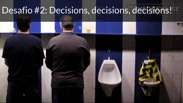 Desafio #2: Decisions, decisions, decisions!
