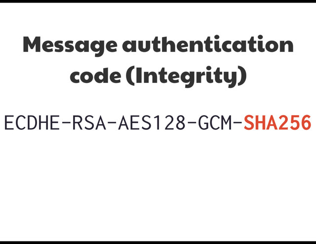 ECDHE-RSA-AES128-GCM-SHA256
Message authentication
code (Integrity)
