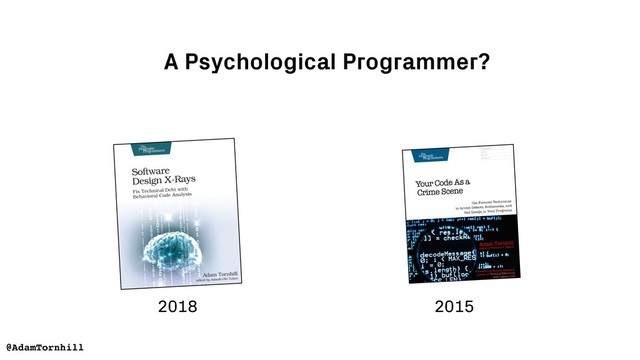 @AdamTornhill
A Psychological Programmer?
2015
2018
