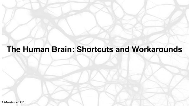 @AdamTornhill
The Human Brain: Shortcuts and Workarounds
