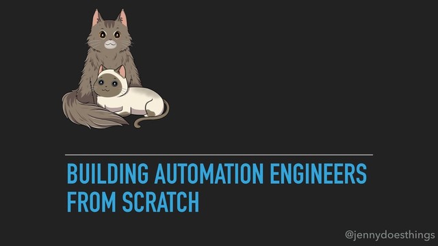 BUILDING AUTOMATION ENGINEERS
FROM SCRATCH
@jennydoesthings
