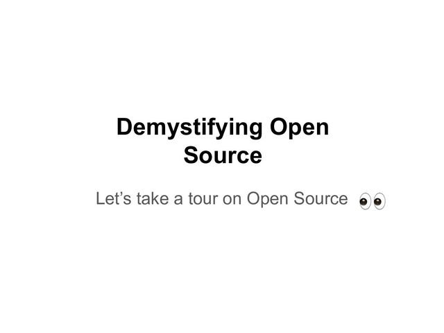 Demystifying Open
Source
Let’s take a tour on Open Source
