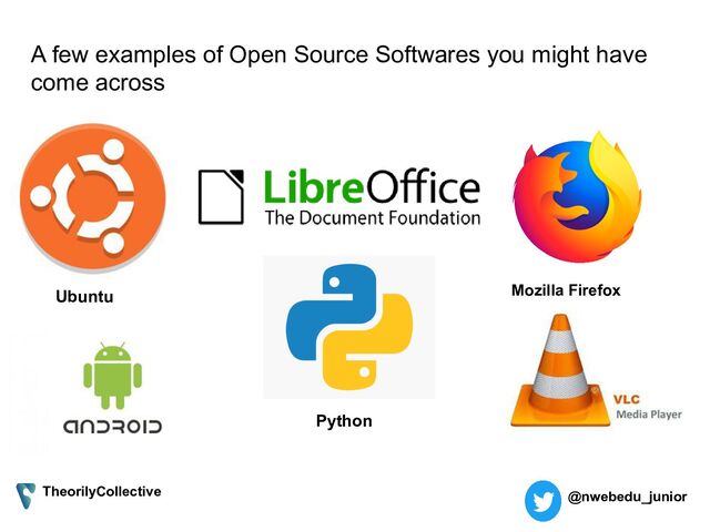 A few examples of Open Source Softwares you might have
come across
Ubuntu Mozilla Firefox
Python
TheorilyCollective @nwebedu_junior
