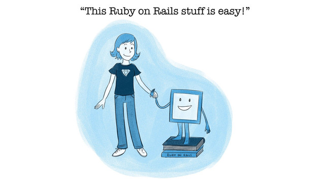 “This Ruby on Rails stuff is easy!”
