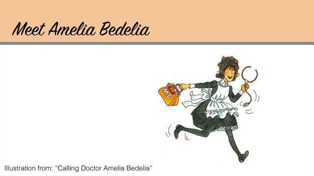 Meet Amelia Bedelia
Illustration from: “Calling Doctor Amelia Bedelia”
