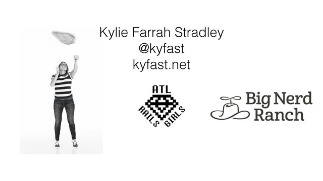 Kylie Farrah Stradley
@kyfast
kyfast.net
