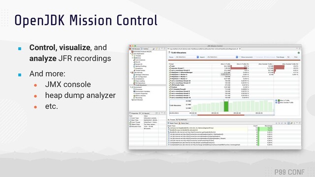 OpenJDK Mission Control
■ Control, visualize, and
analyze JFR recordings
■ And more:
● JMX console
● heap dump analyzer
● etc.
