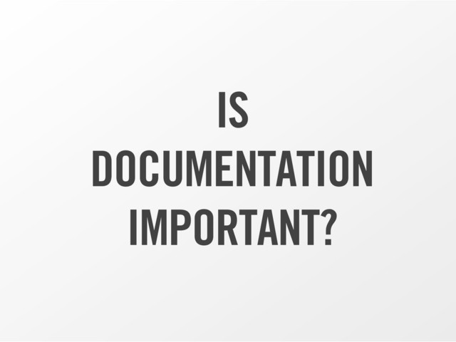 IS
DOCUMENTATION
IMPORTANT?
