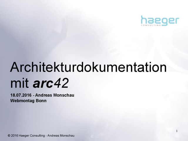 © 2016 Haeger Consulting - Andreas Monschau
Architekturdokumentation 
mit arc42
18.07.2016 - Andreas Monschau
Webmontag Bonn
1
