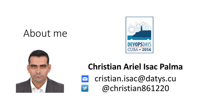 About me
Christian Ariel Isac Palma
cristian.isac@datys.cu
@christian861220
