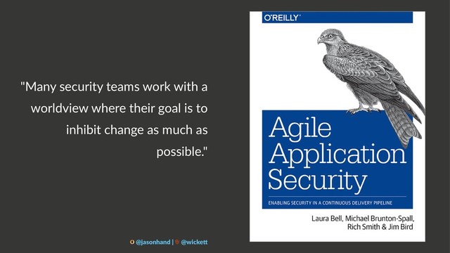 "Many security teams work with a
worldview where their goal is to
inhibit change as much as
possible."
@jasonhand | @wicke0

