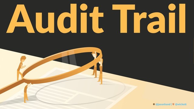 Audit Trail
@jasonhand | @wicke0
