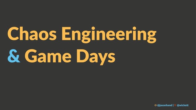 Chaos Engineering
& Game Days
@jasonhand | @wicke0
