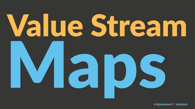 Value Stream
Maps
@jasonhand | @wicke0

