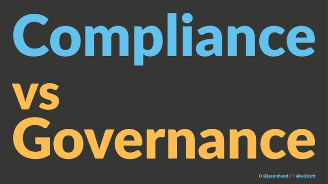 Compliance
vs
Governance
@jasonhand | @wicke0
