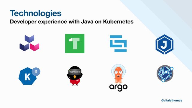 Technologies
Developer experience with Java on Kubernetes
@vitalethomas
