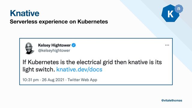 Knative
Serverless experience on Kubernetes
@vitalethomas
