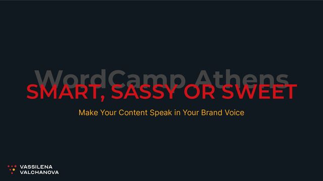 WordCamp Athens
SMART, SASSY OR SWEET
Make Your Content Speak in Your Brand Voice
