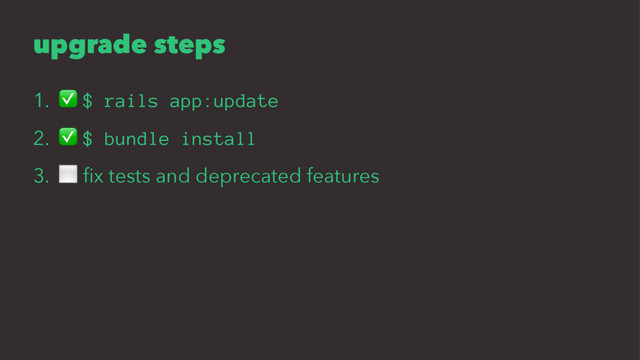 upgrade steps
1. ✅ $ rails app:update
2. ✅ $ bundle install
3. ⬜ ﬁx tests and deprecated features
