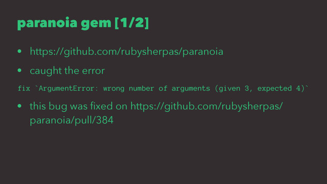 paranoia gem [1/2]
• https://github.com/rubysherpas/paranoia
• caught the error
fix `ArgumentError: wrong number of arguments (given 3, expected 4)`
• this bug was ﬁxed on https://github.com/rubysherpas/
paranoia/pull/384
