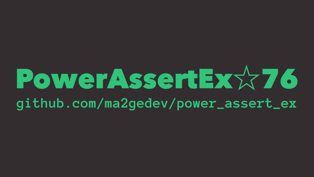 PowerAssertExˑ76
github.com/ma2gedev/power_assert_ex
