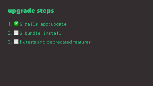 upgrade steps
1. ✅ $ rails app:update
2. ⬜ $ bundle install
3. ⬜ ﬁx tests and deprecated features
