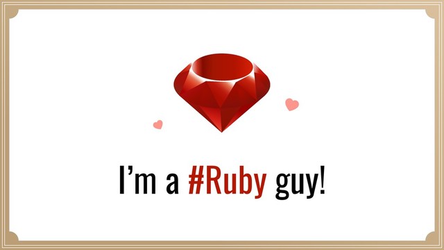 I’m a #Ruby guy!
