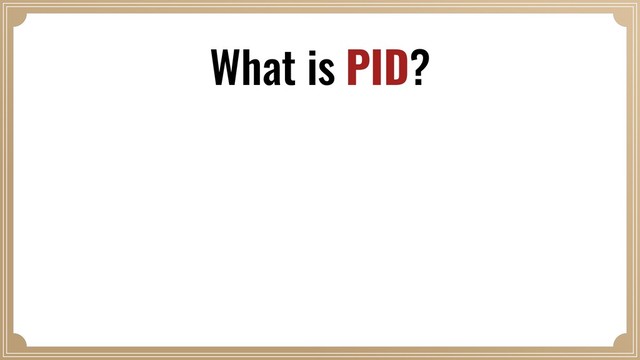 What is PID?
