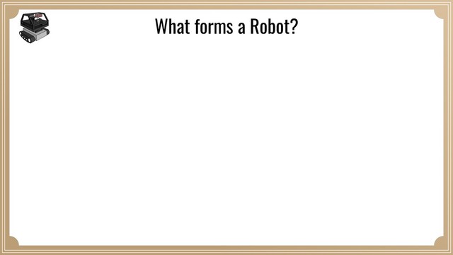 What forms a Robot?
