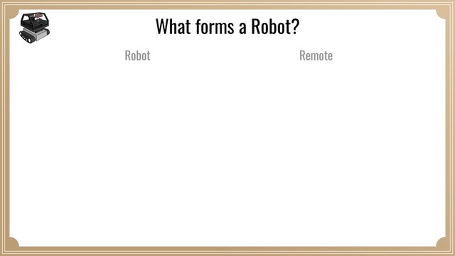 What forms a Robot?
Remote
Robot
