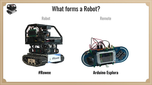 #Rowee Arduino Esplora
What forms a Robot?
Remote
Robot
