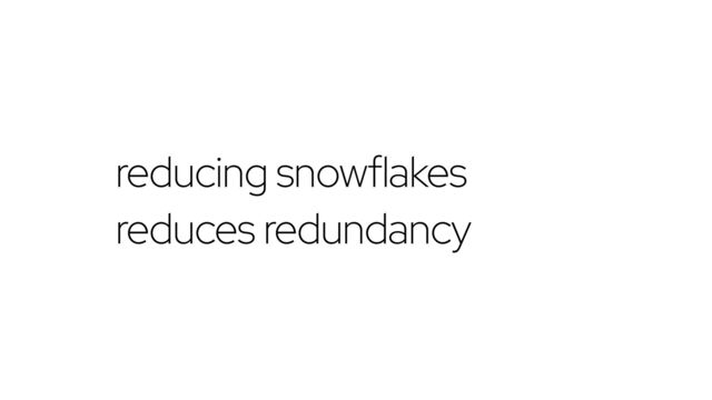 reducing snowflakes
reduces redundancy
