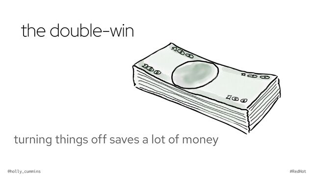 @holly_cummins #RedHat
the double-win
turning things off saves a lot of money
