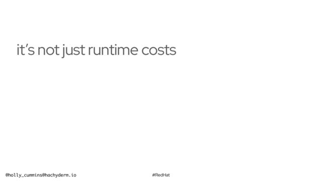 #RedHat
@holly_cummins@hachyderm.io
it’s not just runtime costs
