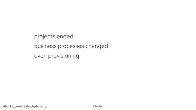 #RedHat
@holly_cummins@hachyderm.io
projects ended
business processes changed
over-provisioning
