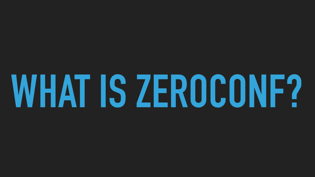 WHAT IS ZEROCONF?
