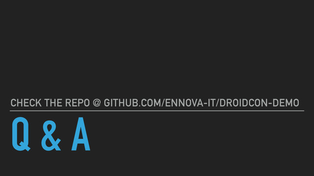Q & A
CHECK THE REPO @ GITHUB.COM/ENNOVA-IT/DROIDCON-DEMO
