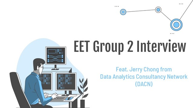 EET Group 2 Interview
Feat. Jerry Chong from
Data Analytics Consultancy Network
(DACN)
