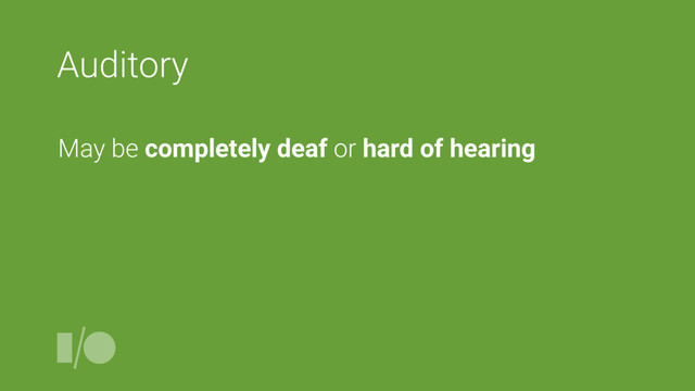 Auditory
May be completely deaf or hard of hearing
