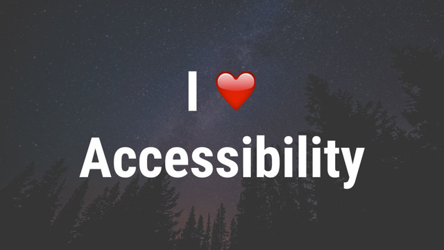 I ❤
Accessibility
