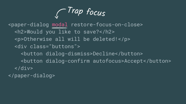 
<h2>Would you like to save?</h2>
<p>Otherwise all will be deleted!</p>
<div class="buttons">
Decline
Accept
</div>

Trap focus

