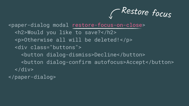 
<h2>Would you like to save?</h2>
<p>Otherwise all will be deleted!</p>
<div class="buttons">
Decline
Accept
</div>

Restore focus
