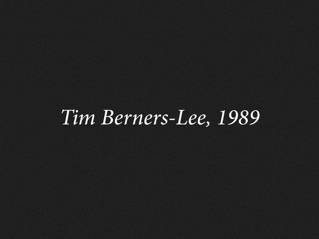 Tim Berners-Lee, 1989
