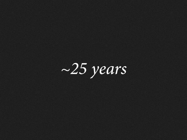 ~25 years
