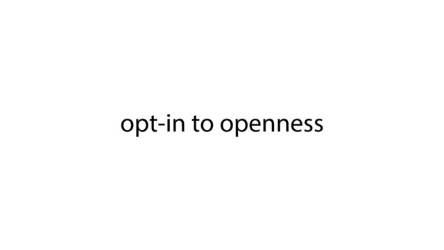 opt-in to openness
