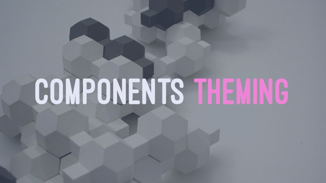 COMPONENTS THEMING

