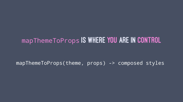 mapThemeToProps is where you are in control
mapThemeToProps(theme, props) -> composed styles
