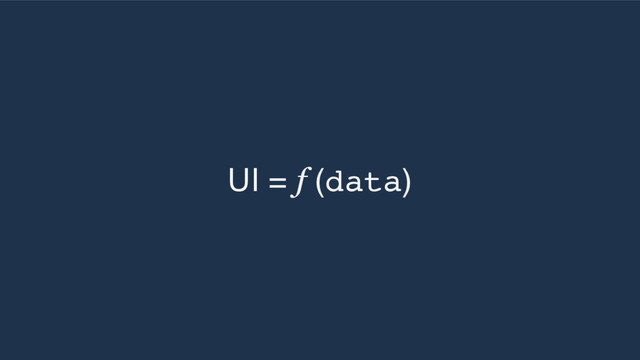 UI = f (data)
